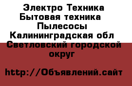 Электро-Техника Бытовая техника - Пылесосы. Калининградская обл.,Светловский городской округ 